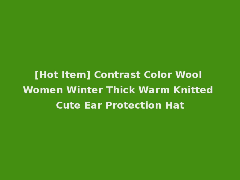 [Hot Item] Contrast Color Wool Women Winter Thick Warm Knitted Cute Ear Protection Hat
