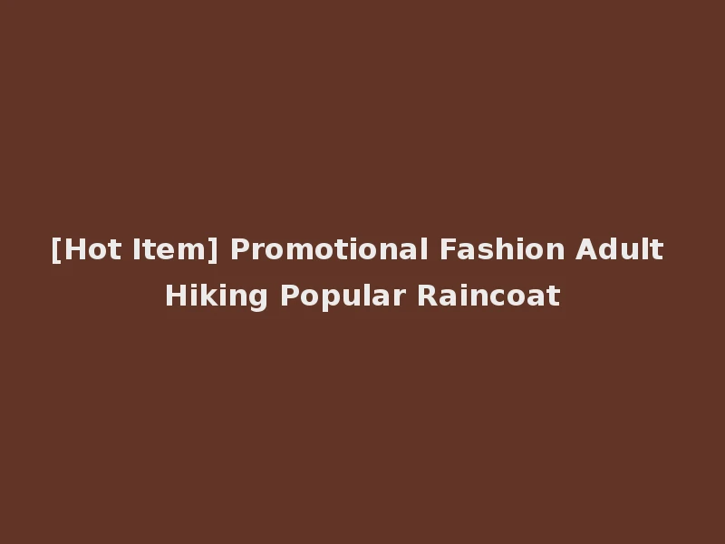 [Hot Item] Promotional Fashion Adult Hiking Popular Raincoat