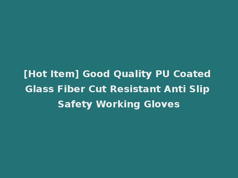 [Hot Item] Good Quality PU Coated Glass Fiber Cut Resistant Anti Slip Safety Working Gloves
