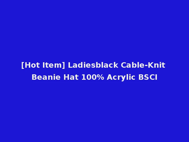 [Hot Item] Ladiesblack Cable-Knit Beanie Hat 100% Acrylic BSCI