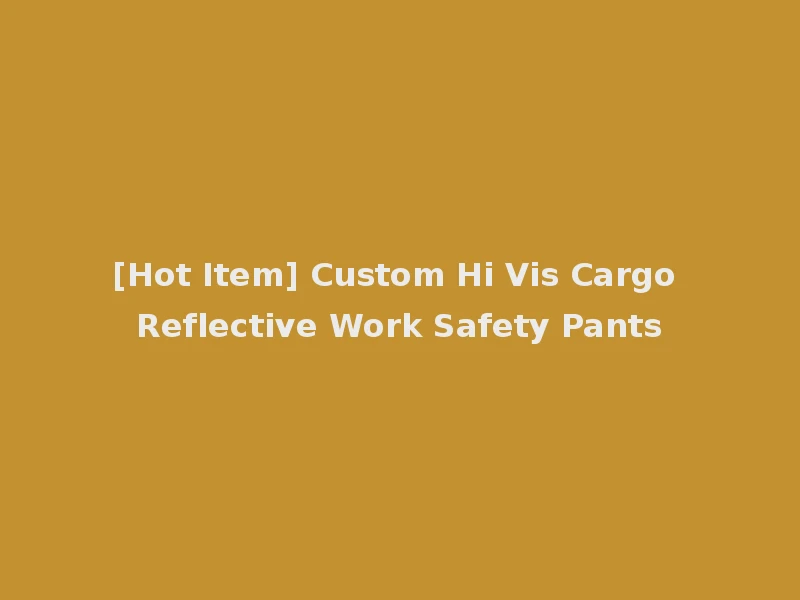 [Hot Item] Custom Hi Vis Cargo Reflective Work Safety Pants