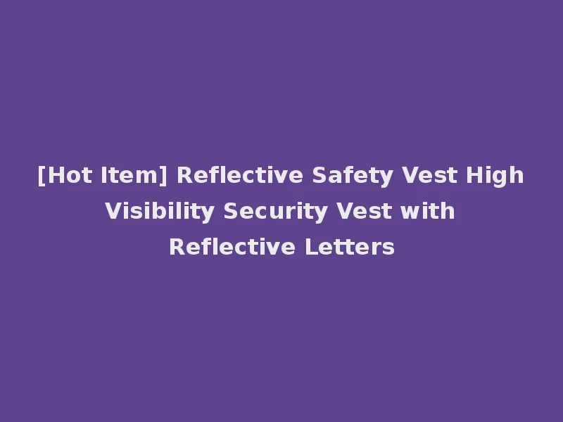[Hot Item] Reflective Safety Vest High Visibility Security Vest with Reflective Letters