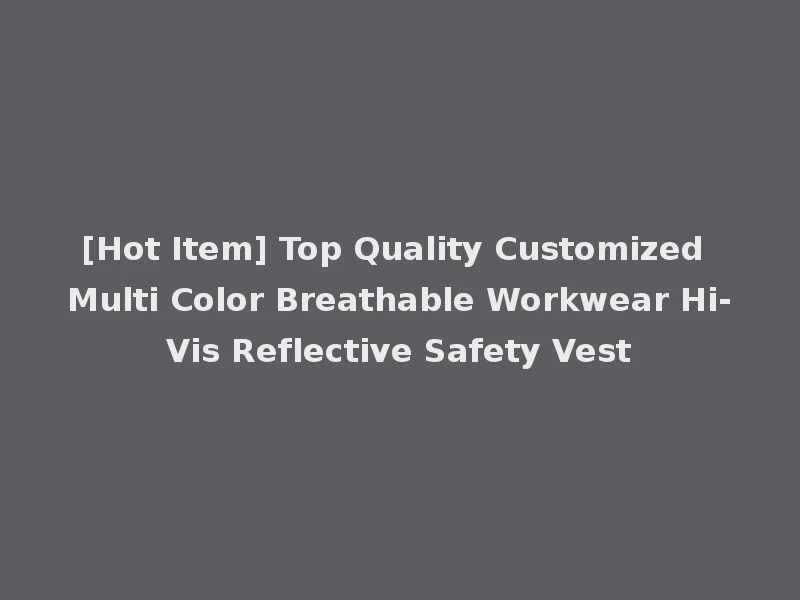 [Hot Item] Top Quality Customized Multi Color Breathable Workwear Hi-Vis Reflective Safety Vest