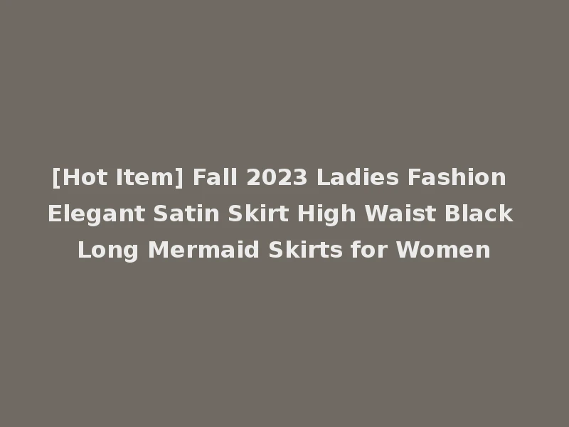 [Hot Item] Fall 2023 Ladies Fashion Elegant Satin Skirt High Waist Black Long Mermaid Skirts for Women