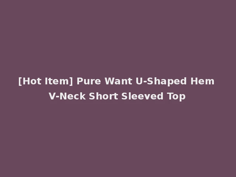 [Hot Item] Pure Want U-Shaped Hem V-Neck Short Sleeved Top