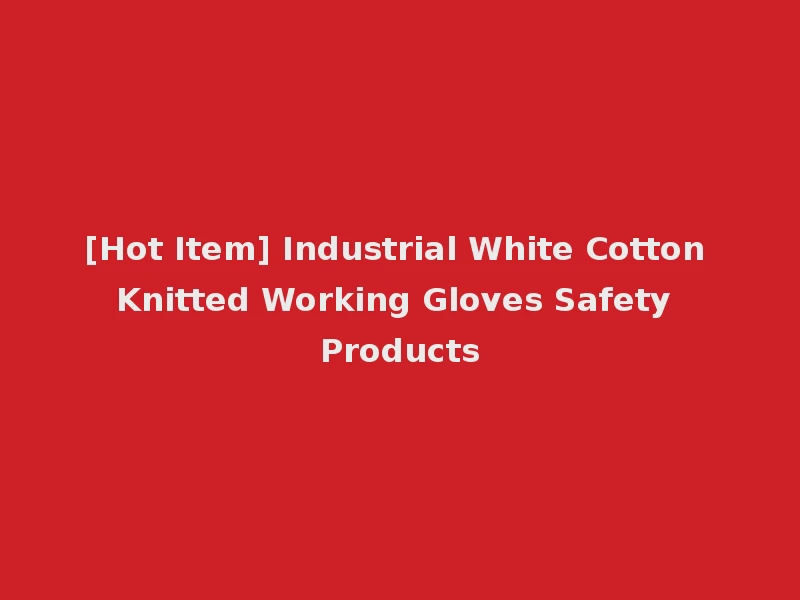 [Hot Item] Industrial White Cotton Knitted Working Gloves Safety Products