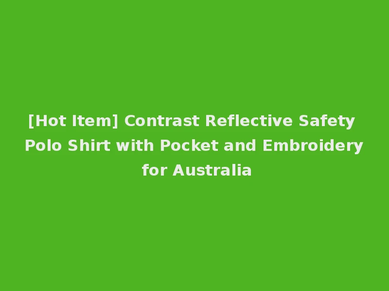 [Hot Item] Contrast Reflective Safety Polo Shirt with Pocket and Embroidery for Australia