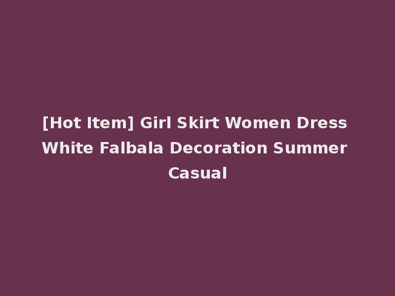 [Hot Item] Girl Skirt Women Dress White Falbala Decoration Summer Casual