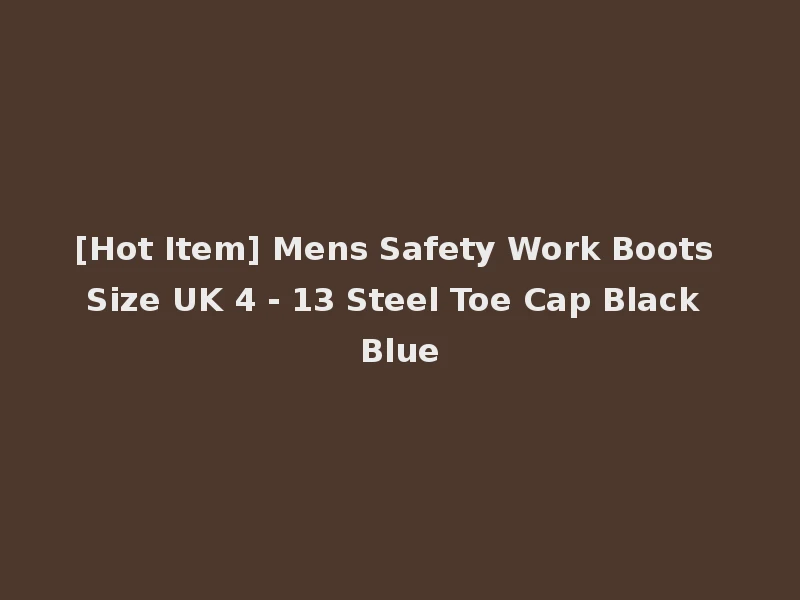 [Hot Item] Mens Safety Work Boots Size UK 4 - 13 Steel Toe Cap Black Blue