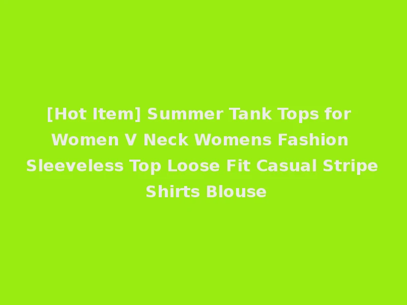 [Hot Item] Summer Tank Tops for Women V Neck Womens Fashion Sleeveless Top Loose Fit Casual Stripe Shirts Blouse