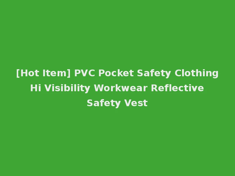 [Hot Item] PVC Pocket Safety Clothing Hi Visibility Workwear Reflective Safety Vest