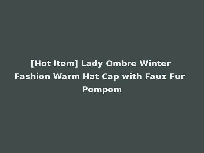 [Hot Item] Lady Ombre Winter Fashion Warm Hat Cap with Faux Fur Pompom