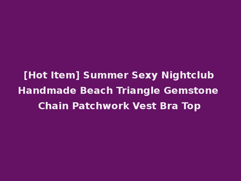 [Hot Item] Summer Sexy Nightclub Handmade Beach Triangle Gemstone Chain Patchwork Vest Bra Top