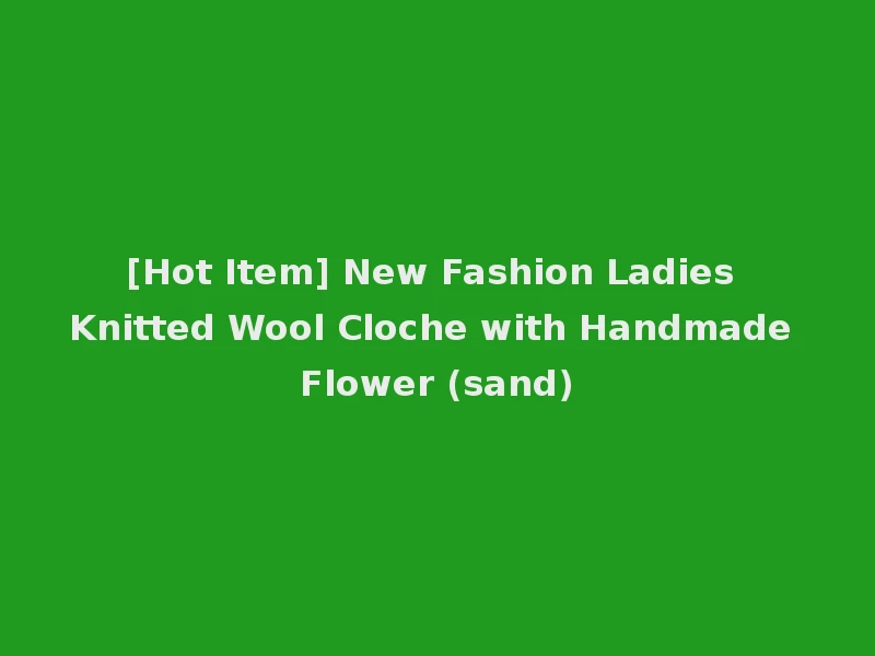 [Hot Item] New Fashion Ladies Knitted Wool Cloche with Handmade Flower (sand)