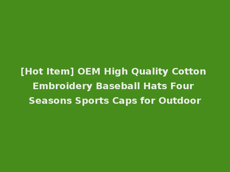[Hot Item] OEM High Quality Cotton Embroidery Baseball Hats Four Seasons Sports Caps for Outdoor