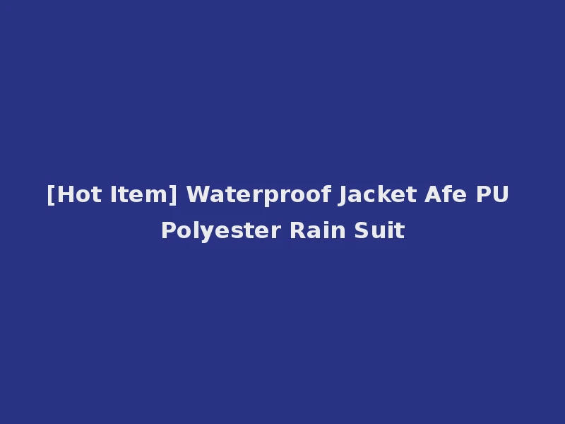 [Hot Item] Waterproof Jacket Afe PU Polyester Rain Suit