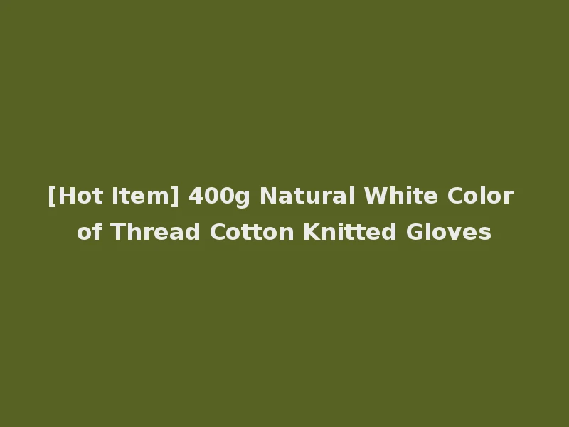 [Hot Item] 400g Natural White Color of Thread Cotton Knitted Gloves