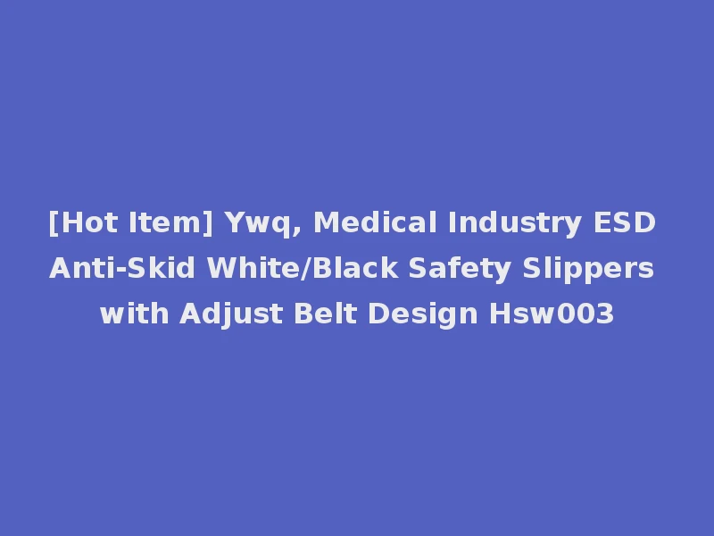 [Hot Item] Ywq, Medical Industry ESD Anti-Skid White/Black Safety Slippers with Adjust Belt Design Hsw003