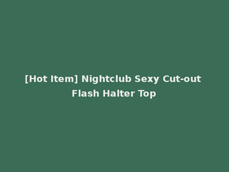 [Hot Item] Nightclub Sexy Cut-out Flash Halter Top