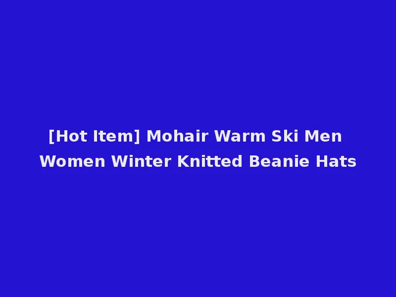 [Hot Item] Mohair Warm Ski Men Women Winter Knitted Beanie Hats