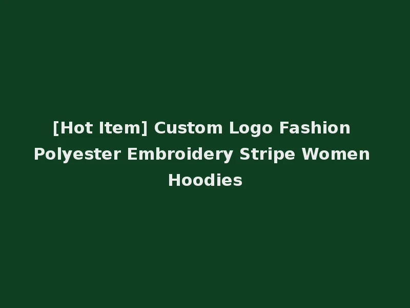 [Hot Item] Custom Logo Fashion Polyester Embroidery Stripe Women Hoodies