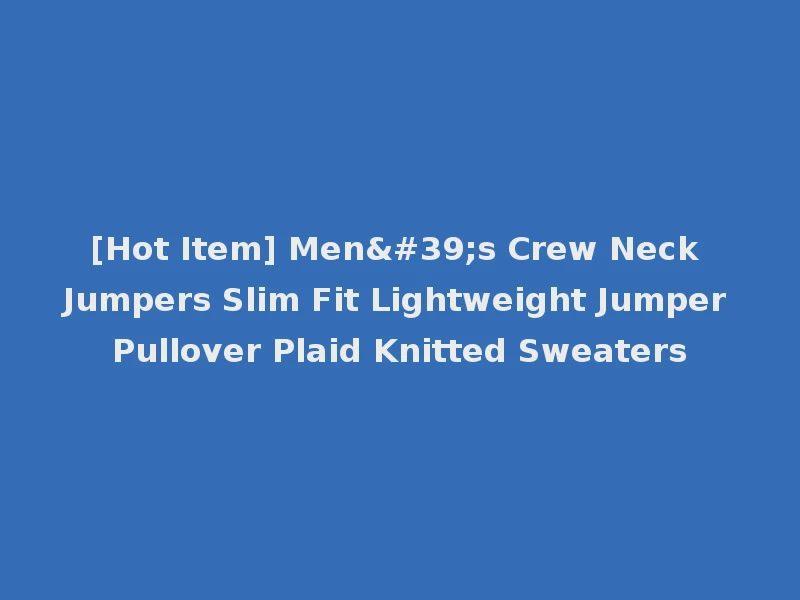 [Hot Item] Men's Crew Neck Jumpers Slim Fit Lightweight Jumper Pullover Plaid Knitted Sweaters