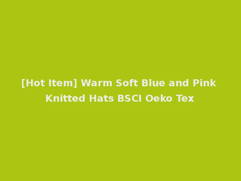 [Hot Item] Warm Soft Blue and Pink Knitted Hats BSCI Oeko Tex