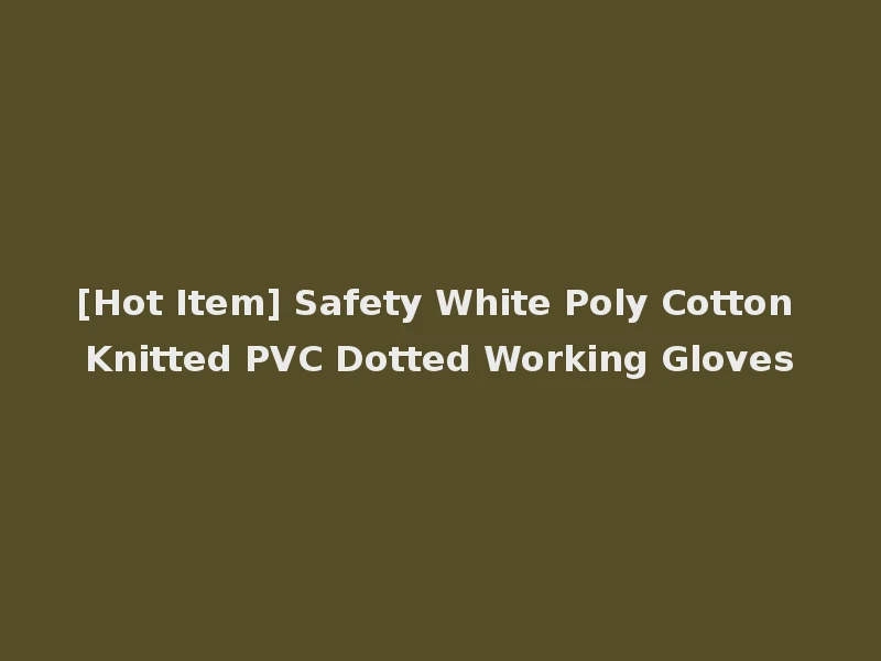[Hot Item] Safety White Poly Cotton Knitted PVC Dotted Working Gloves