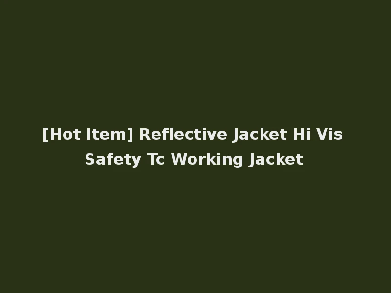[Hot Item] Reflective Jacket Hi Vis Safety Tc Working Jacket