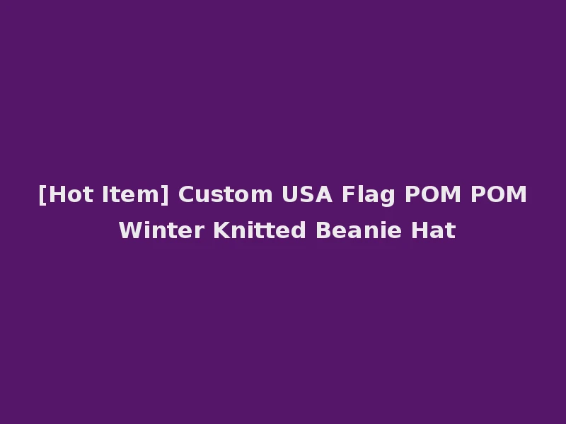 [Hot Item] Custom USA Flag POM POM Winter Knitted Beanie Hat