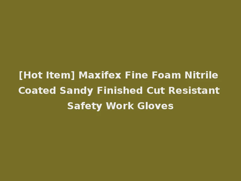 [Hot Item] Maxifex Fine Foam Nitrile Coated Sandy Finished Cut Resistant Safety Work Gloves