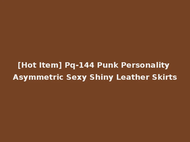 [Hot Item] Pq-144 Punk Personality Asymmetric Sexy Shiny Leather Skirts