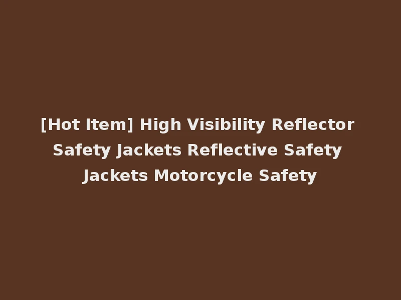 [Hot Item] High Visibility Reflector Safety Jackets Reflective Safety Jackets Motorcycle Safety