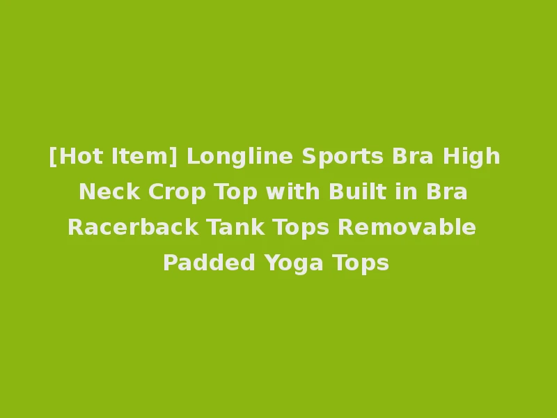[Hot Item] Longline Sports Bra High Neck Crop Top with Built in Bra Racerback Tank Tops Removable Padded Yoga Tops