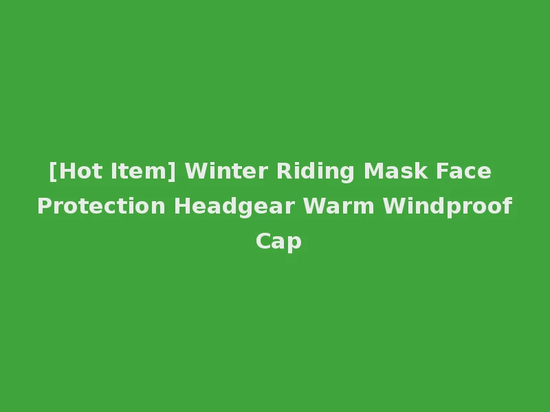 [Hot Item] Winter Riding Mask Face Protection Headgear Warm Windproof Cap