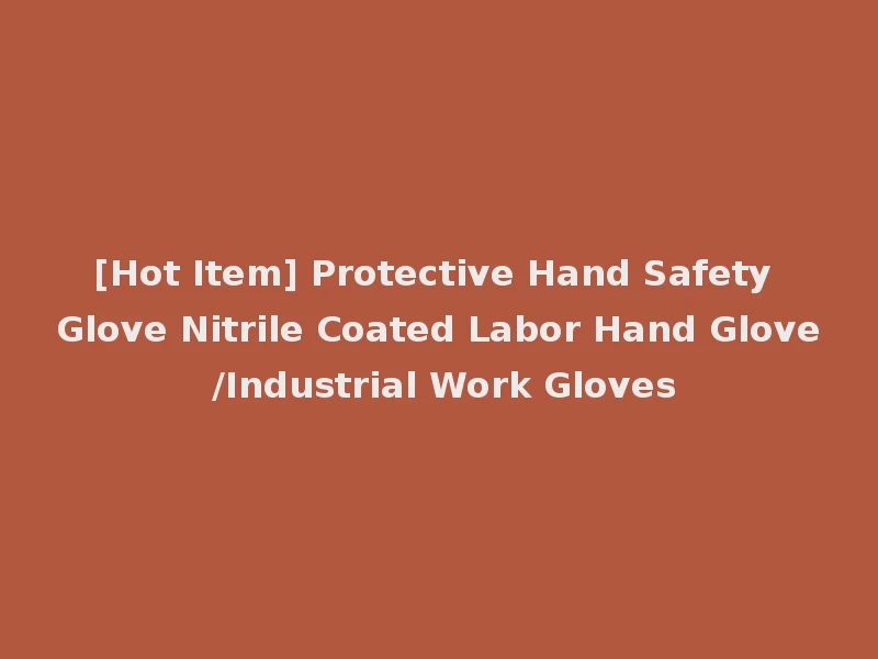[Hot Item] Protective Hand Safety Glove Nitrile Coated Labor Hand Glove /Industrial Work Gloves