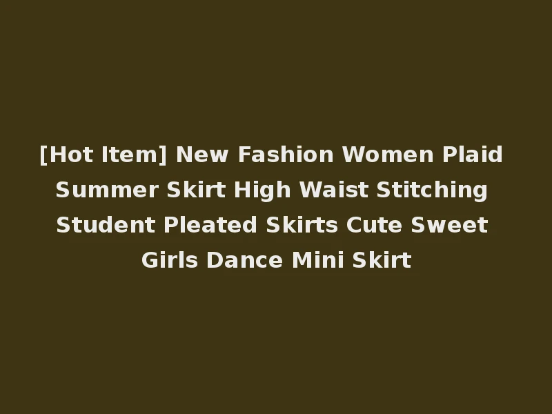 [Hot Item] New Fashion Women Plaid Summer Skirt High Waist Stitching Student Pleated Skirts Cute Sweet Girls Dance Mini Skirt