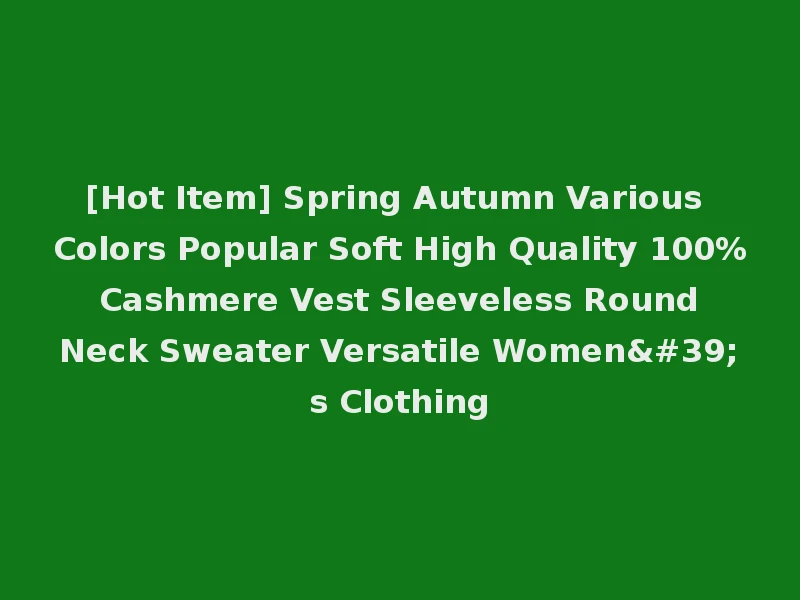 [Hot Item] Spring Autumn Various Colors Popular Soft High Quality 100% Cashmere Vest Sleeveless Round Neck Sweater Versatile Women's Clothing