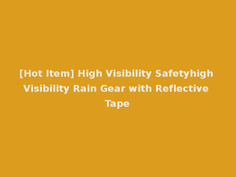 [Hot Item] High Visibility Safetyhigh Visibility Rain Gear with Reflective Tape