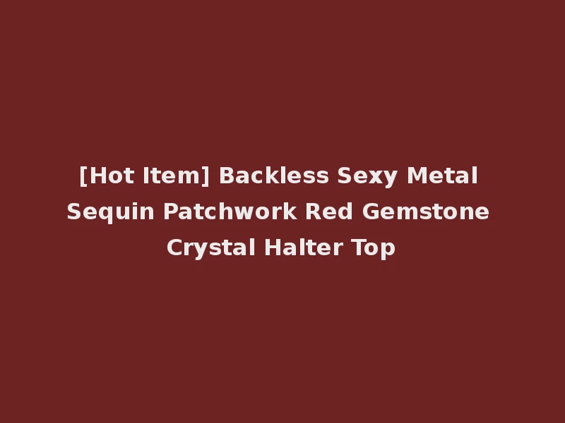 [Hot Item] Backless Sexy Metal Sequin Patchwork Red Gemstone Crystal Halter Top