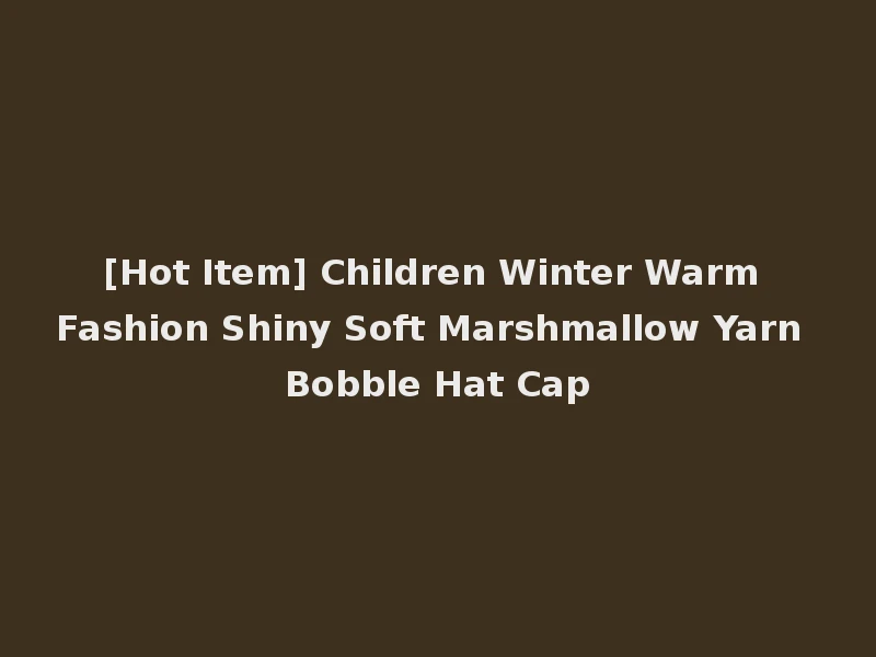 [Hot Item] Children Winter Warm Fashion Shiny Soft Marshmallow Yarn Bobble Hat Cap