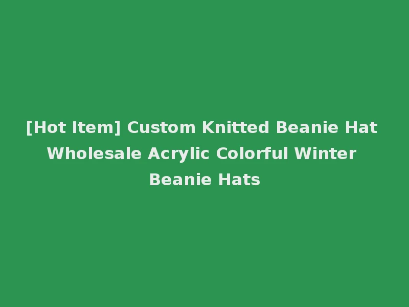 [Hot Item] Custom Knitted Beanie Hat Wholesale Acrylic Colorful Winter Beanie Hats