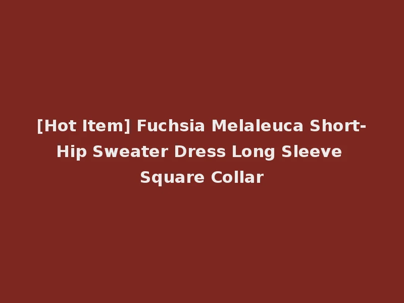 [Hot Item] Fuchsia Melaleuca Short-Hip Sweater Dress Long Sleeve Square Collar