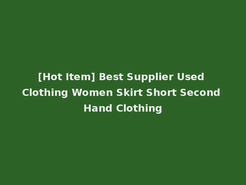 [Hot Item] Best Supplier Used Clothing Women Skirt Short Second Hand Clothing