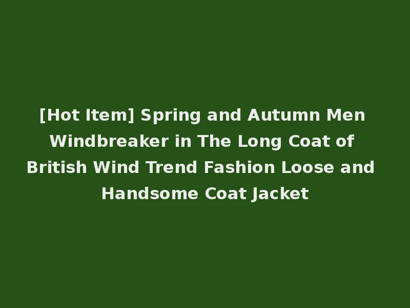 [Hot Item] Spring and Autumn Men Windbreaker in The Long Coat of British Wind Trend Fashion Loose and Handsome Coat Jacket