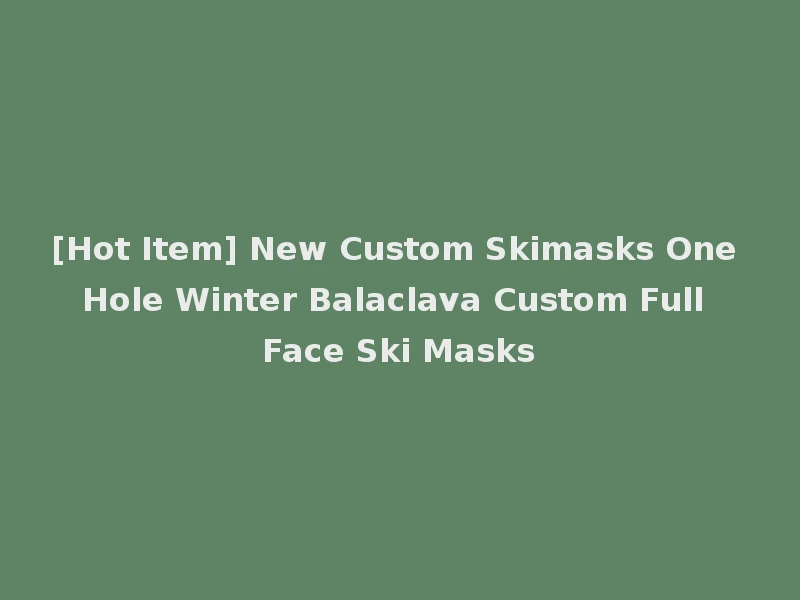 [Hot Item] New Custom Skimasks One Hole Winter Balaclava Custom Full Face Ski Masks