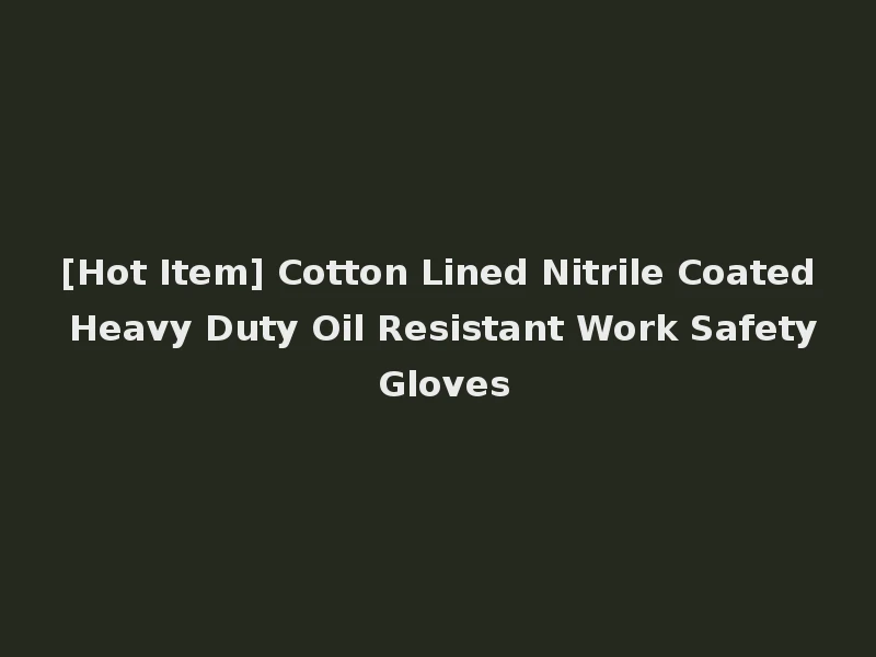 [Hot Item] Cotton Lined Nitrile Coated Heavy Duty Oil Resistant Work Safety Gloves