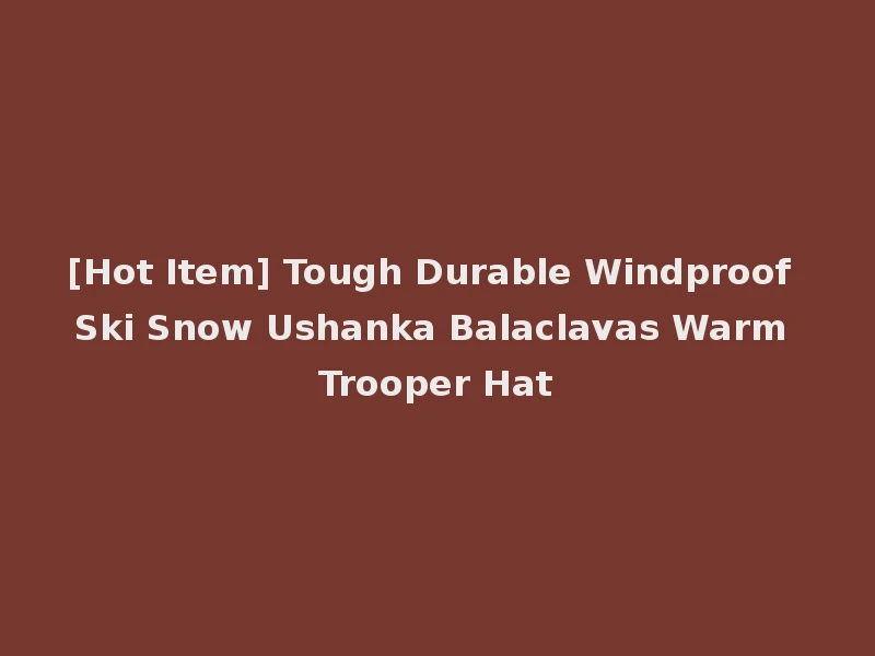 [Hot Item] Tough Durable Windproof Ski Snow Ushanka Balaclavas Warm Trooper Hat