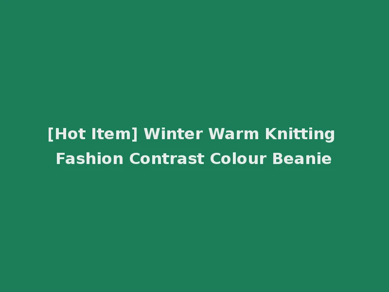 [Hot Item] Winter Warm Knitting Fashion Contrast Colour Beanie