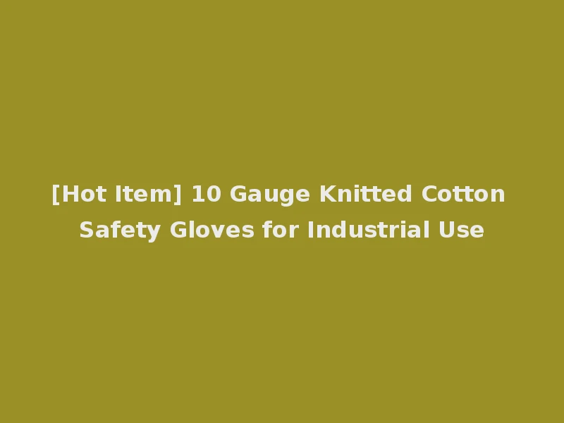 [Hot Item] 10 Gauge Knitted Cotton Safety Gloves for Industrial Use